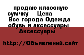 продаю классную сумчку! › Цена ­ 1 100 - Все города Одежда, обувь и аксессуары » Аксессуары   